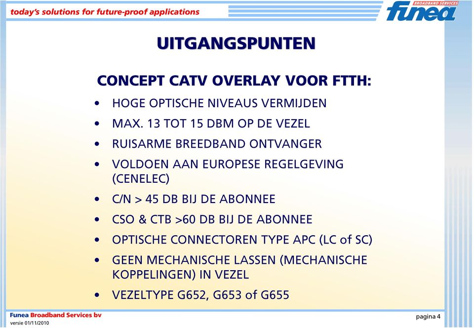 > 45 DB BIJ DE ABONNEE CSO & CTB >60 DB BIJ DE ABONNEE OPTISCHE CONNECTOREN TYPE APC (LC of SC) GEEN