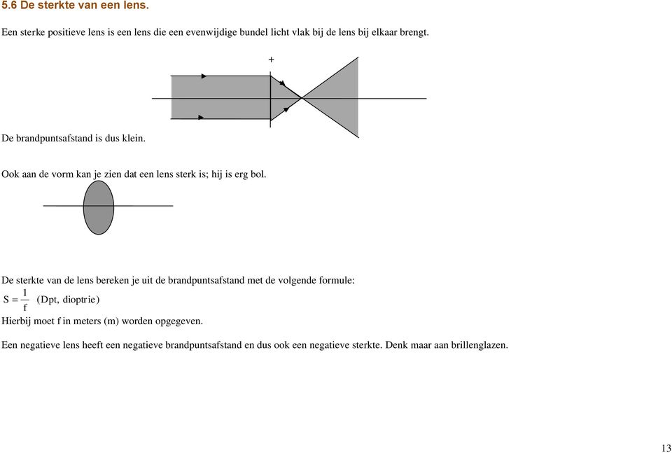 + De brandpuntsafstand is dus klein. Ook aan de vorm kan je zien dat een lens sterk is; hij is erg bol.