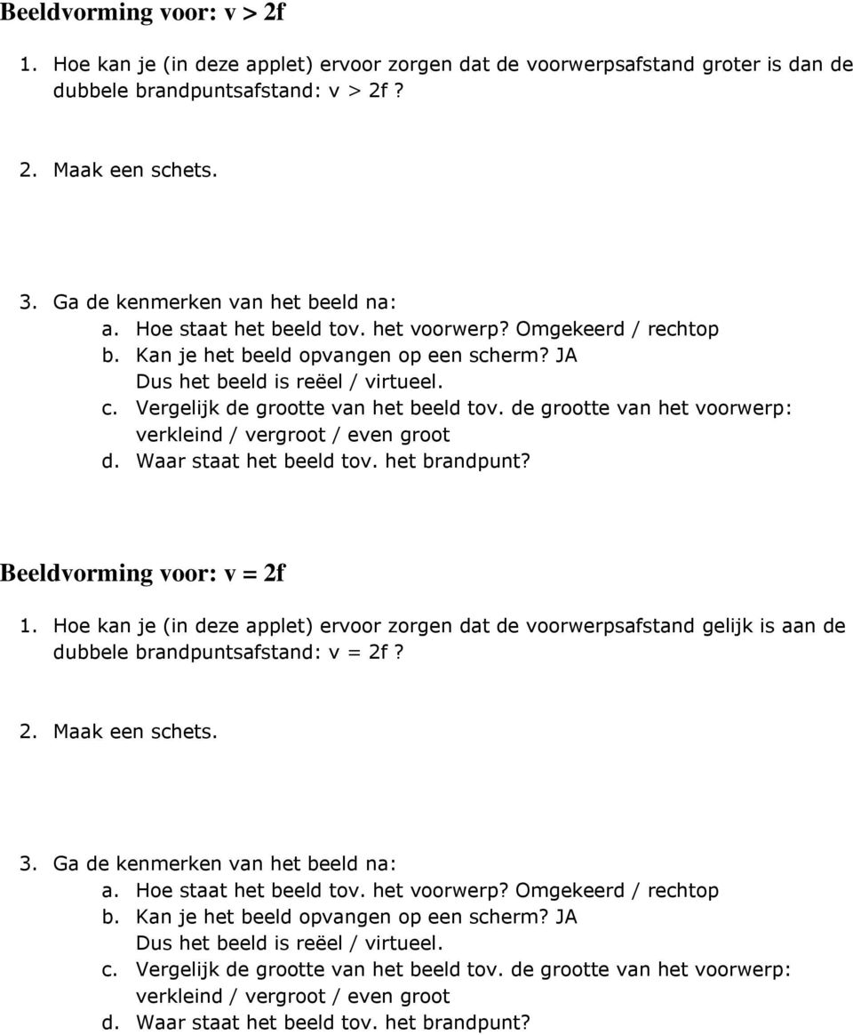 2f? b. Kan je het beeld opvangen op een scherm? JA verkleind / vergroot / even groot Beeldvorming voor: v = 2f 1.