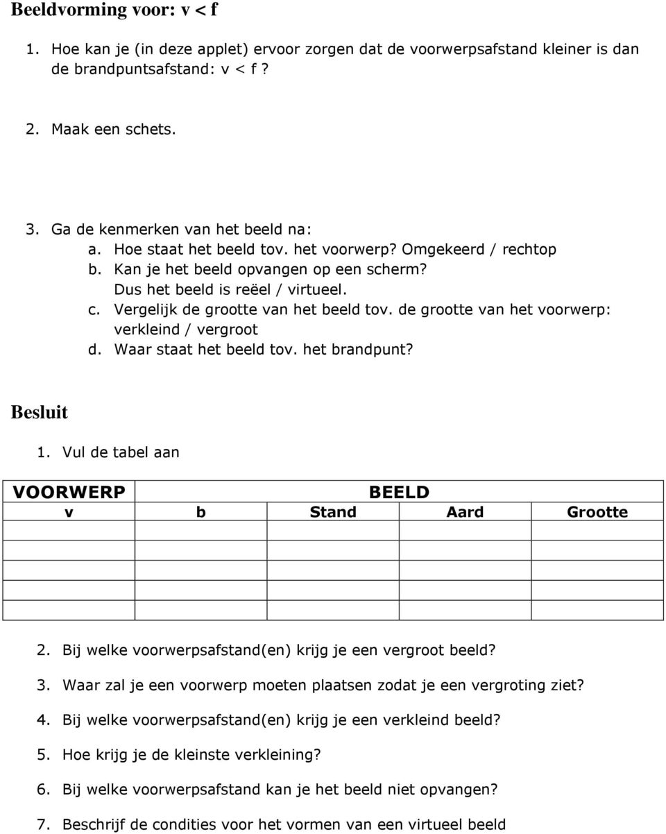 Waar zal je een voorwerp moeten plaatsen zodat je een vergroting ziet? 4. Bij welke voorwerpsafstand(en) krijg je een verkleind beeld? 5.