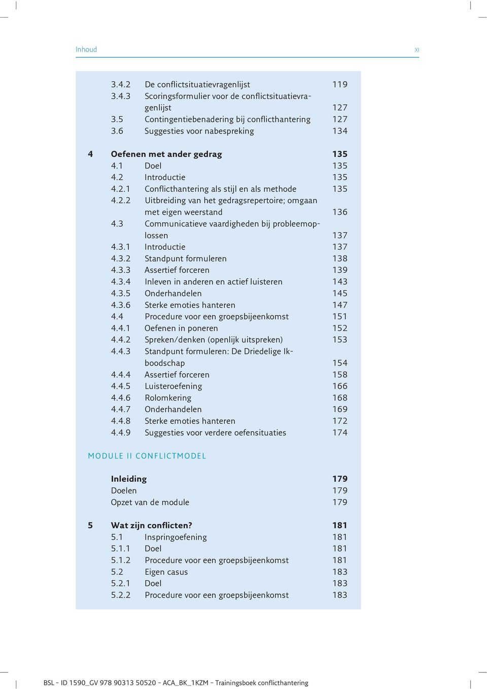 3 Communicatieve vaardigheden bij probleemoplossen 137 4.3.1 Introductie 137 4.3.2 Standpunt formuleren 138 4.3.3 Assertief forceren 139 4.3.4 Inleven in anderen en actief luisteren 143 4.3.5 Onderhandelen 145 4.