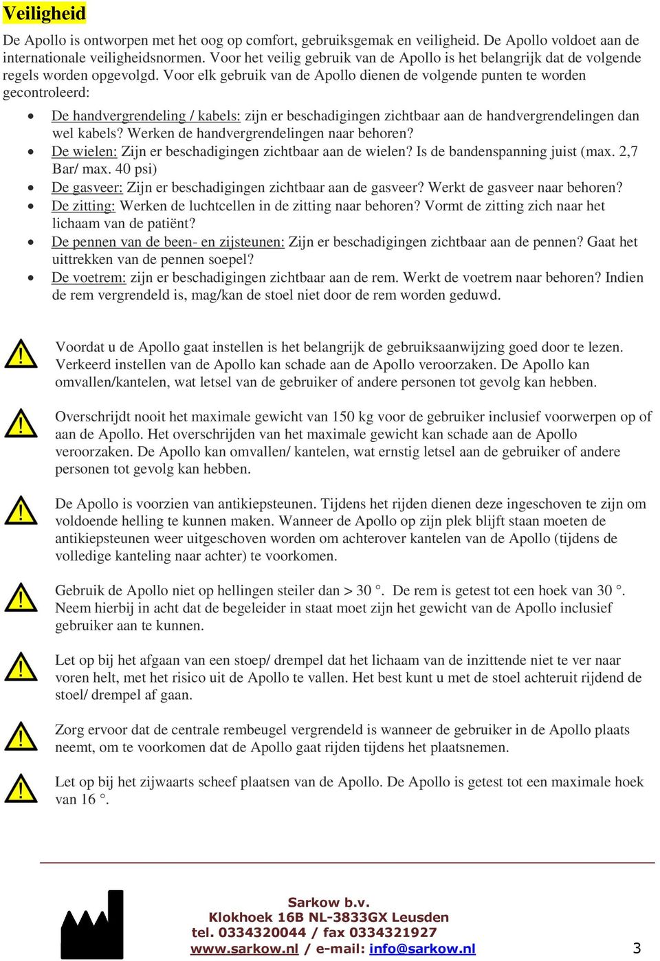 Voor elk gebruik van de Apollo dienen de volgende punten te worden gecontroleerd: De handvergrendeling / kabels: zijn er beschadigingen zichtbaar aan de handvergrendelingen dan wel kabels?