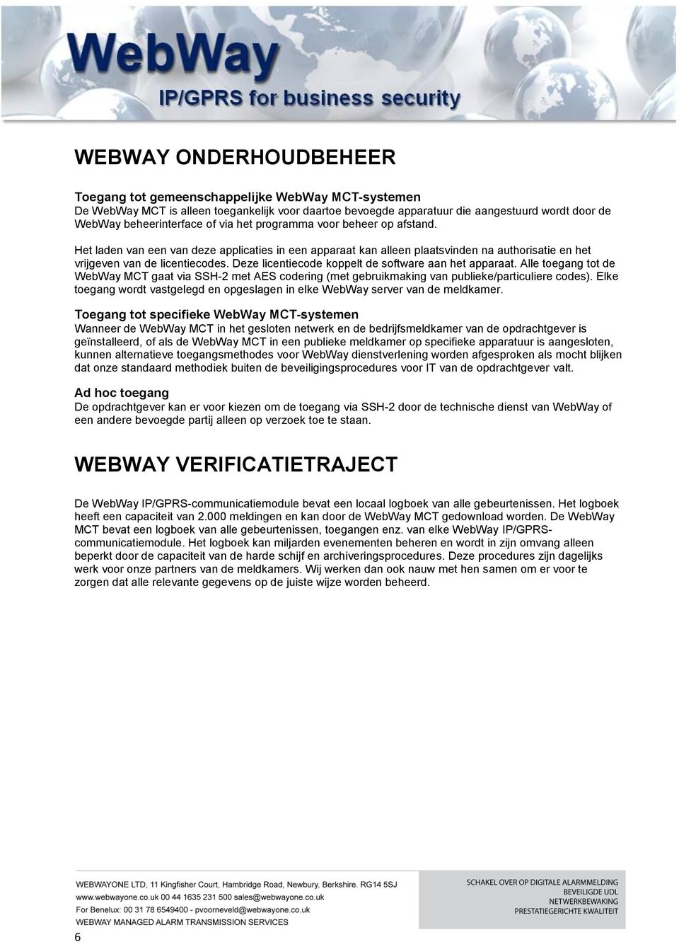 Deze licentiecode koppelt de software aan het apparaat. Alle toegang tot de WebWay MCT gaat via SSH-2 met AES codering (met gebruikmaking van publieke/particuliere codes).