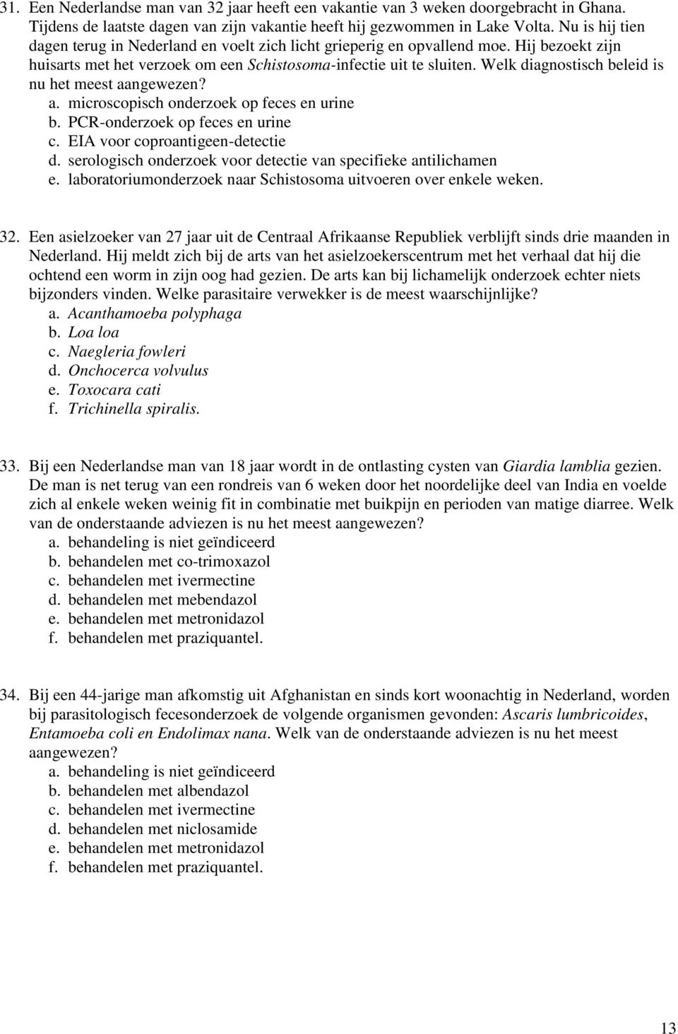 Welk diagnostisch beleid is nu het meest aangewezen? a. microscopisch onderzoek op feces en urine b. PCR-onderzoek op feces en urine c. EIA voor coproantigeen-detectie d.