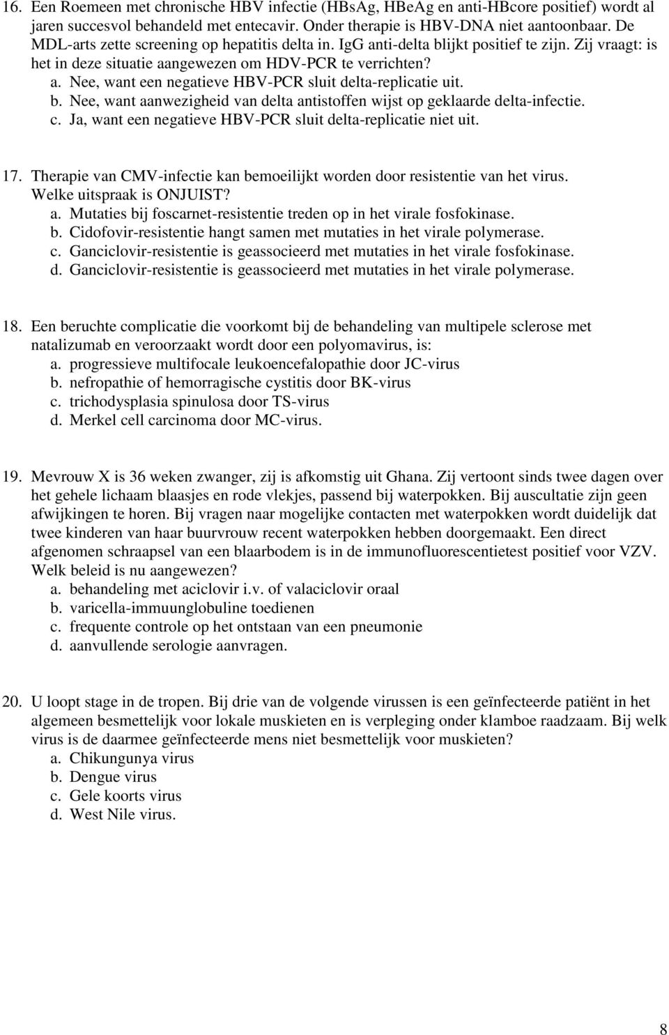 b. Nee, want aanwezigheid van delta antistoffen wijst op geklaarde delta-infectie. c. Ja, want een negatieve HBV-PCR sluit delta-replicatie niet uit. 17.