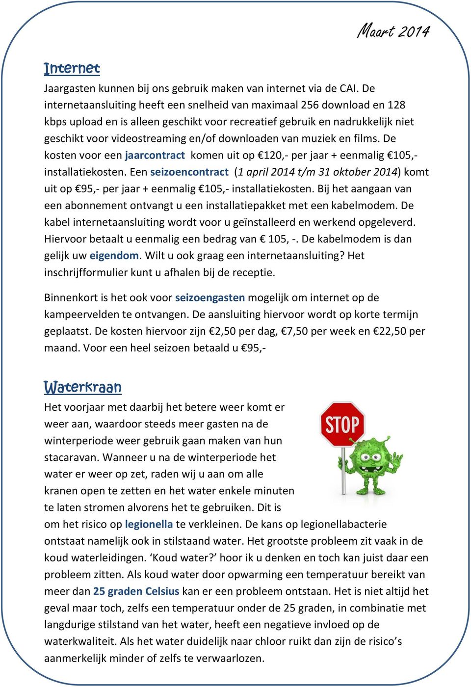 van muziek en films. De kosten voor een jaarcontract komen uit op 120,- per jaar + eenmalig 105,- installatiekosten.