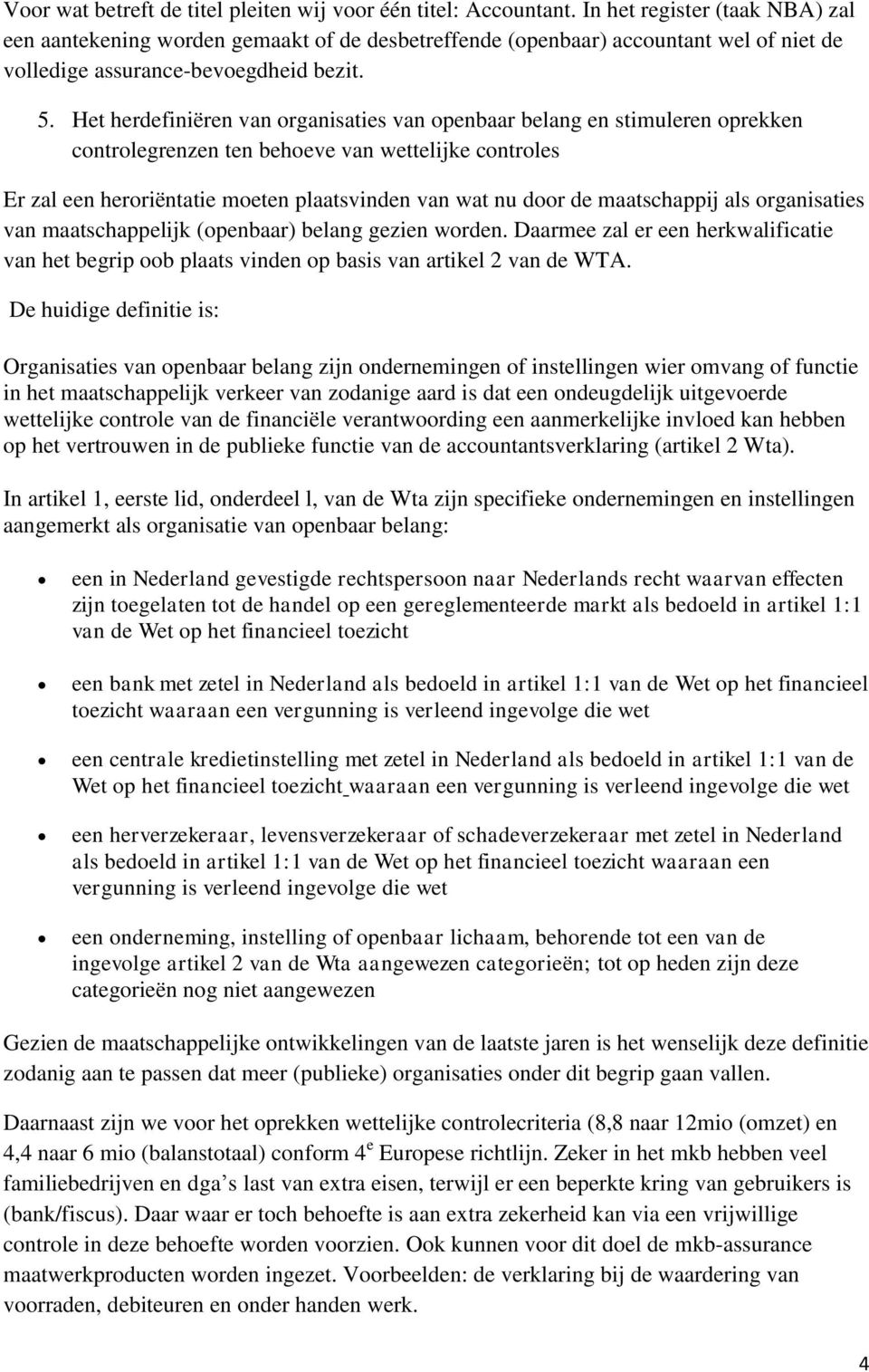 Het herdefiniëren van organisaties van openbaar belang en stimuleren oprekken controlegrenzen ten behoeve van wettelijke controles Er zal een heroriëntatie moeten plaatsvinden van wat nu door de