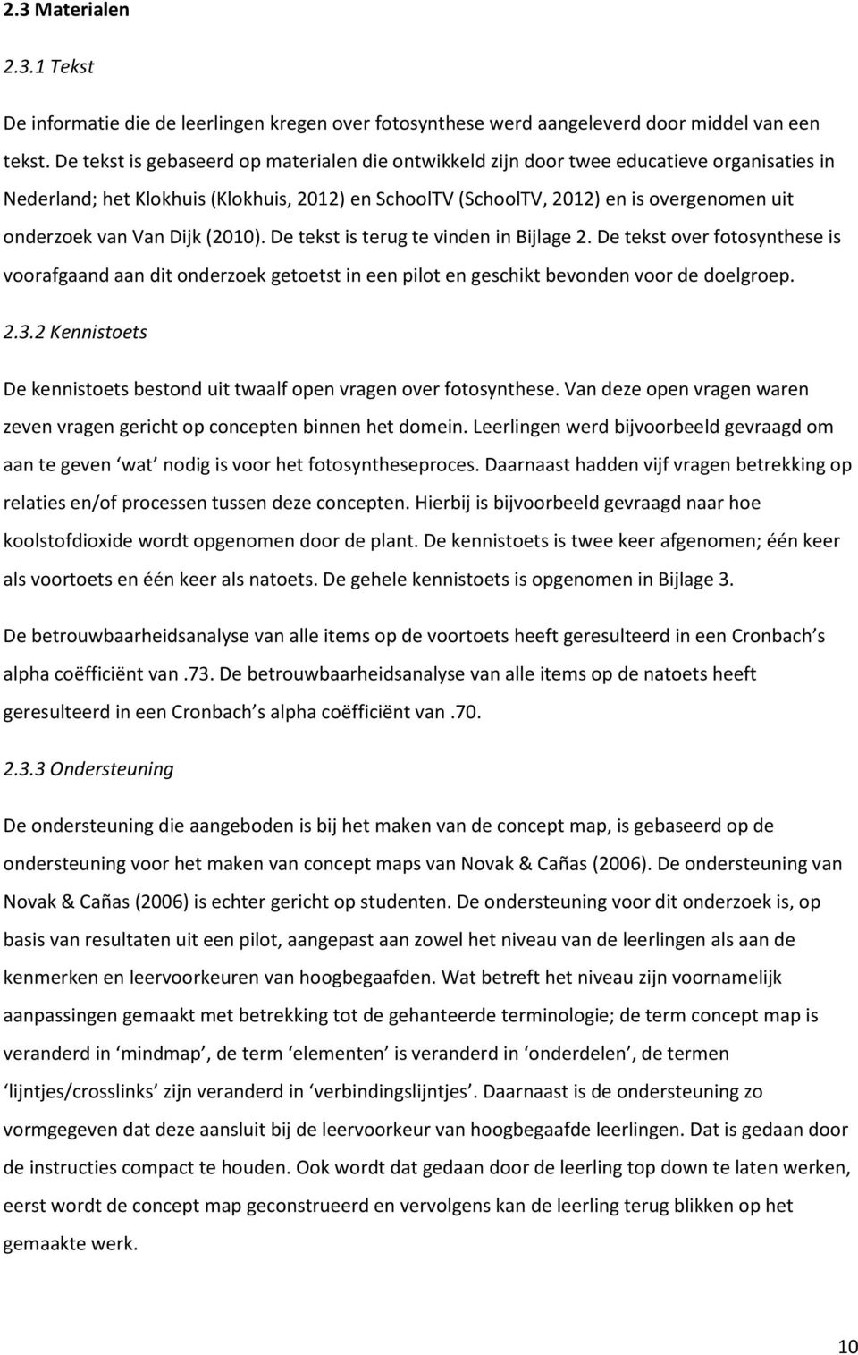 Van Dijk (2010). De tekst is terug te vinden in Bijlage 2. De tekst over fotosynthese is voorafgaand aan dit onderzoek getoetst in een pilot en geschikt bevonden voor de doelgroep. 2.3.