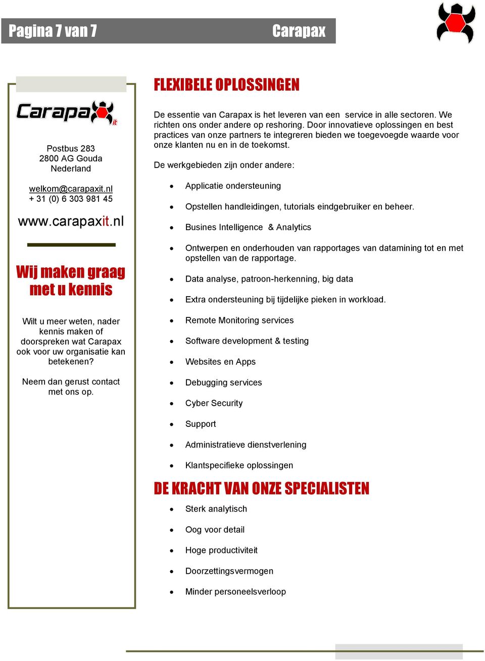 nl + 31 (0) 6 303 981 45 www.carapaxit.nl Wij maken graag met u kennis Wilt u meer weten, nader kennis maken of doorspreken wat ook voor uw organisatie kan betekenen?