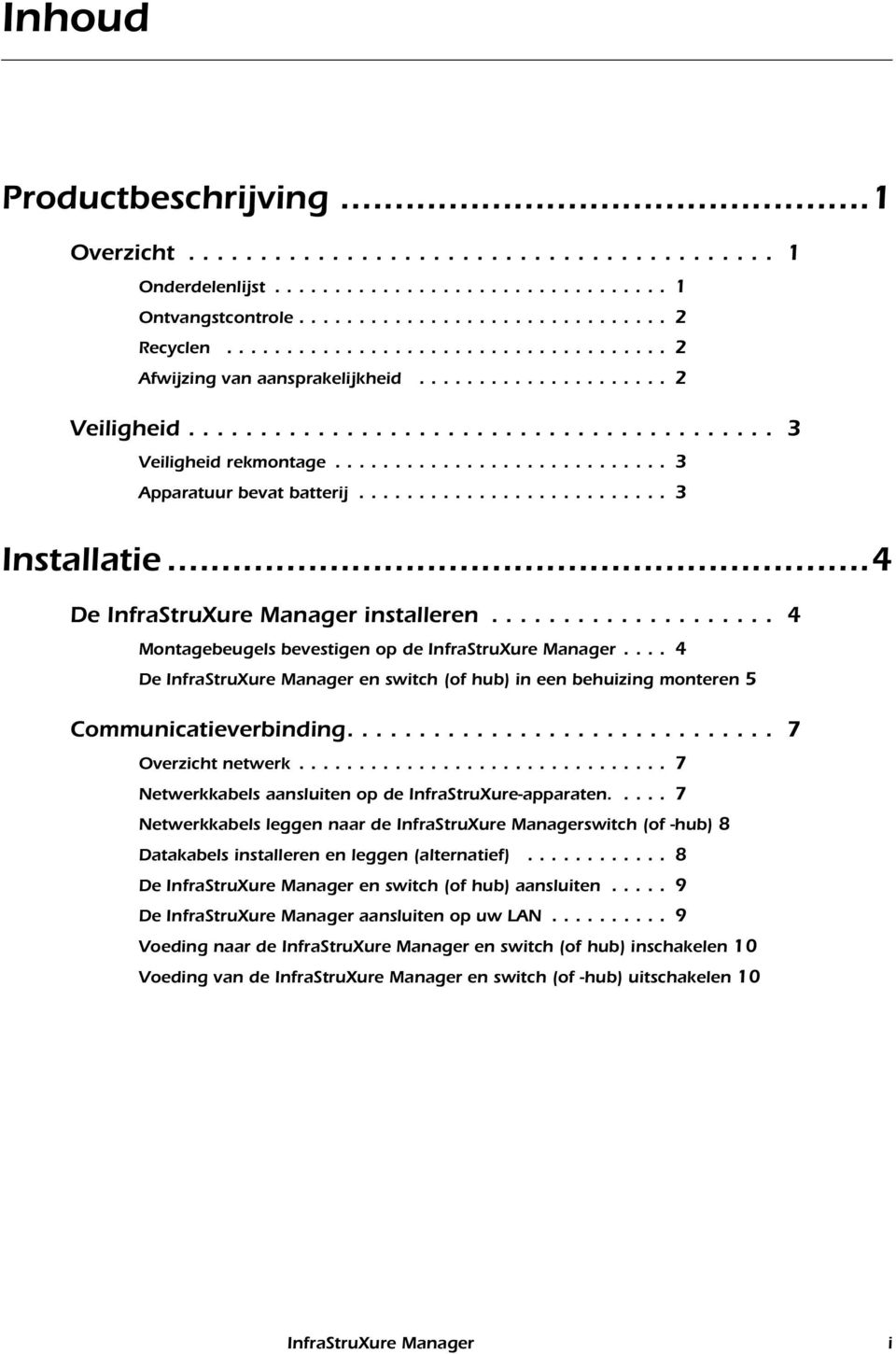 ......................... 3 Installatie...4 De InfraStruXure Manager installeren.................... 4 Montagebeugels bevestigen op de InfraStruXure Manager.