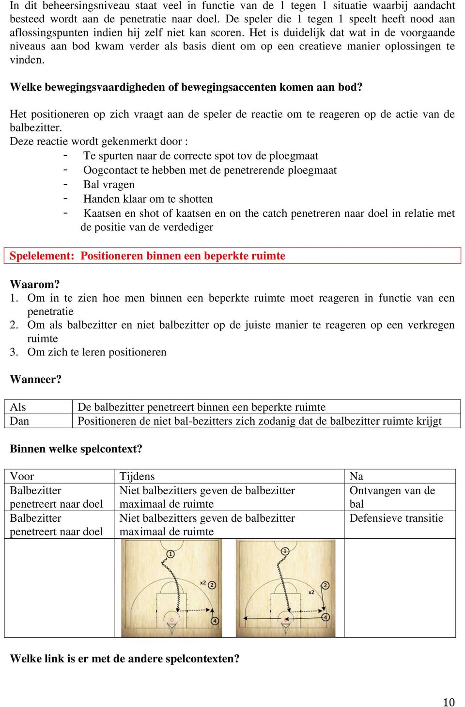 Het is duidelijk dat wat in de voorgaande niveaus aan bod kwam verder als basis dient om op een creatieve manier oplossingen te vinden. Welke bewegingsvaardigheden of bewegingsaccenten komen aan bod?