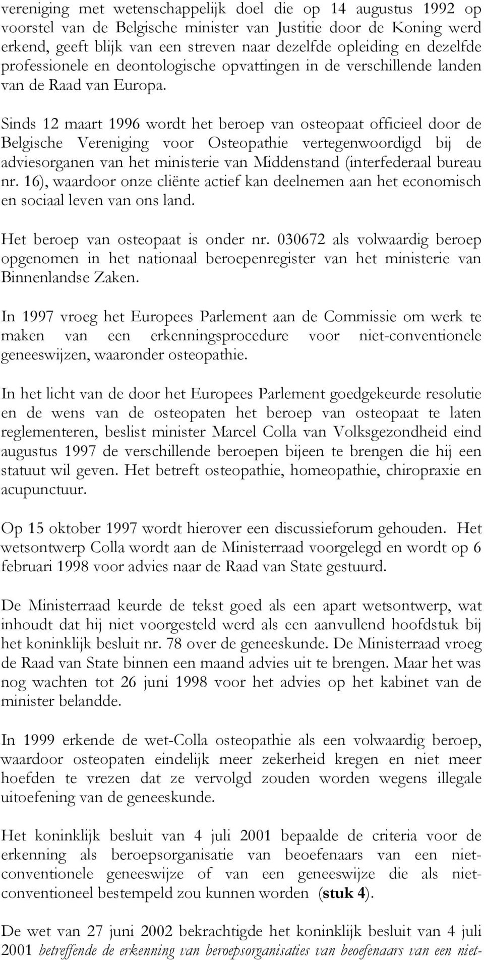 Sinds 12 maart 1996 wordt het beroep van osteopaat officieel door de Belgische Vereniging voor Osteopathie vertegenwoordigd bij de adviesorganen van het ministerie van Middenstand (interfederaal