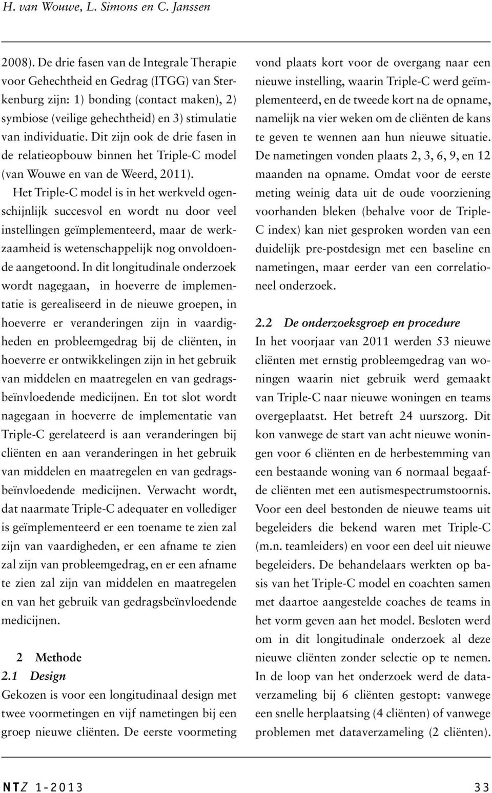 Dit zijn ook de drie fasen in de relatieopbouw binnen het Triple-C model (van Wouwe en van de Weerd, 2011).