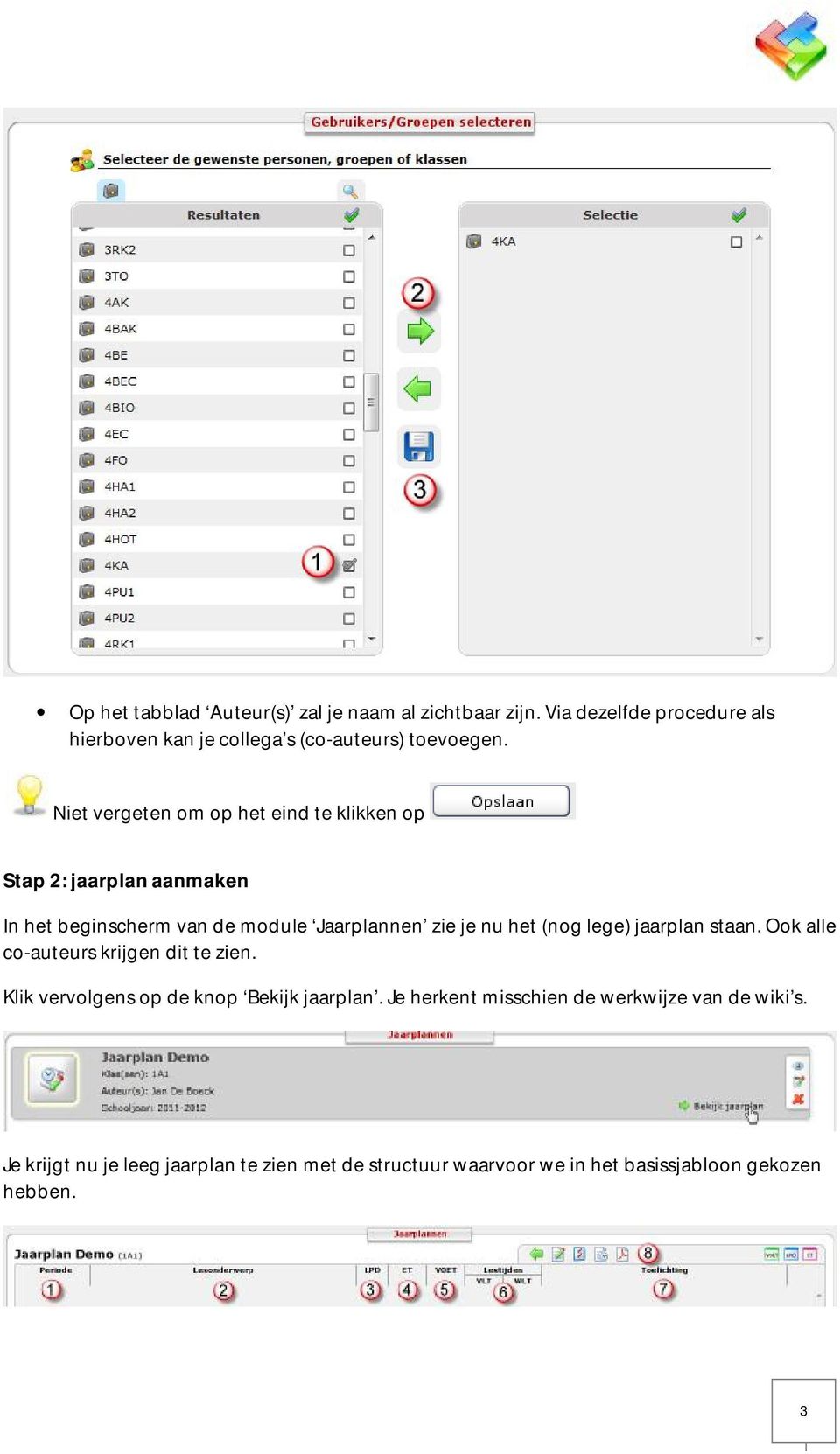 Niet vergeten om op het eind te klikken op Stap 2: jaarplan aanmaken In het beginscherm van de module Jaarplannen zie je nu het