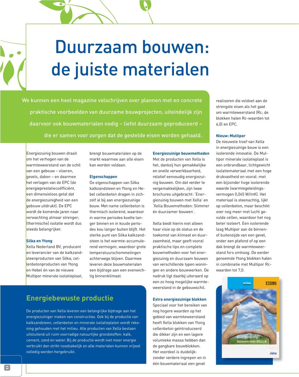 Energiezuinig bouwen draait om het verhogen van de warmteweerstand van de schil van een gebouw vloeren, gevels, daken en daarmee het verlagen van de EpC (de energieprestatiecoëfficiënt, een