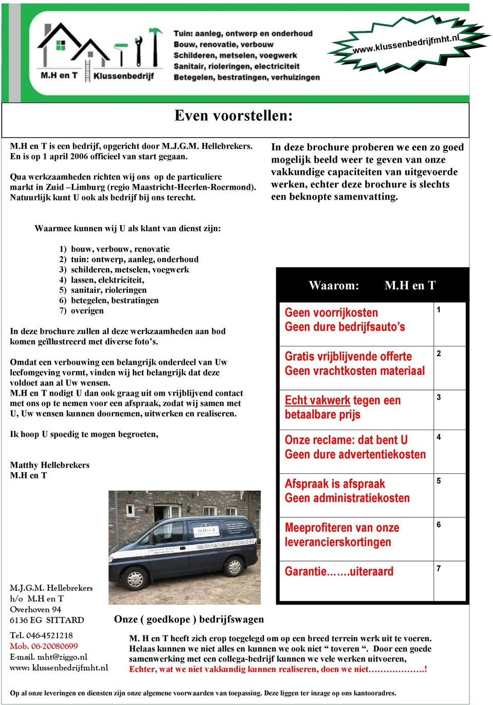 In deze brochure proberen we een zo goed mogelijk beeld weer te geven van onze vakkundige capaciteiten van uitgevoerde werken, echter deze brochure is slechts een beknopte samenvatting.