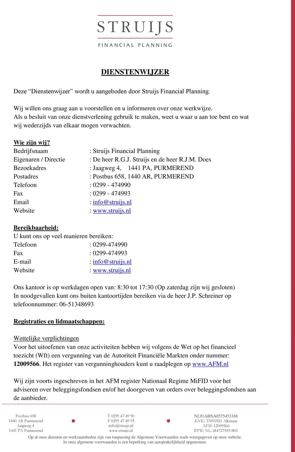 Bedrijfsnaam : Struijs Financial Planning Eigenaren / Directie : De heer R.G.J. Struijs en de heer R.J.M.