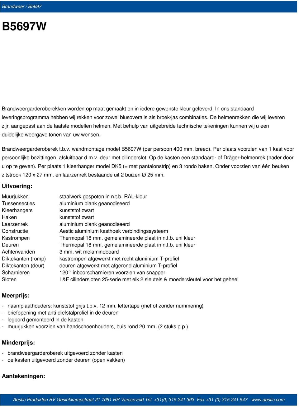 Met behulp van uitgebreide technische tekeningen kunnen wij u een duidelijke weergave tonen van uw wensen. Brandweergarderoberek t.b.v. wandmontage model B5697W (per persoon 400 mm. breed).