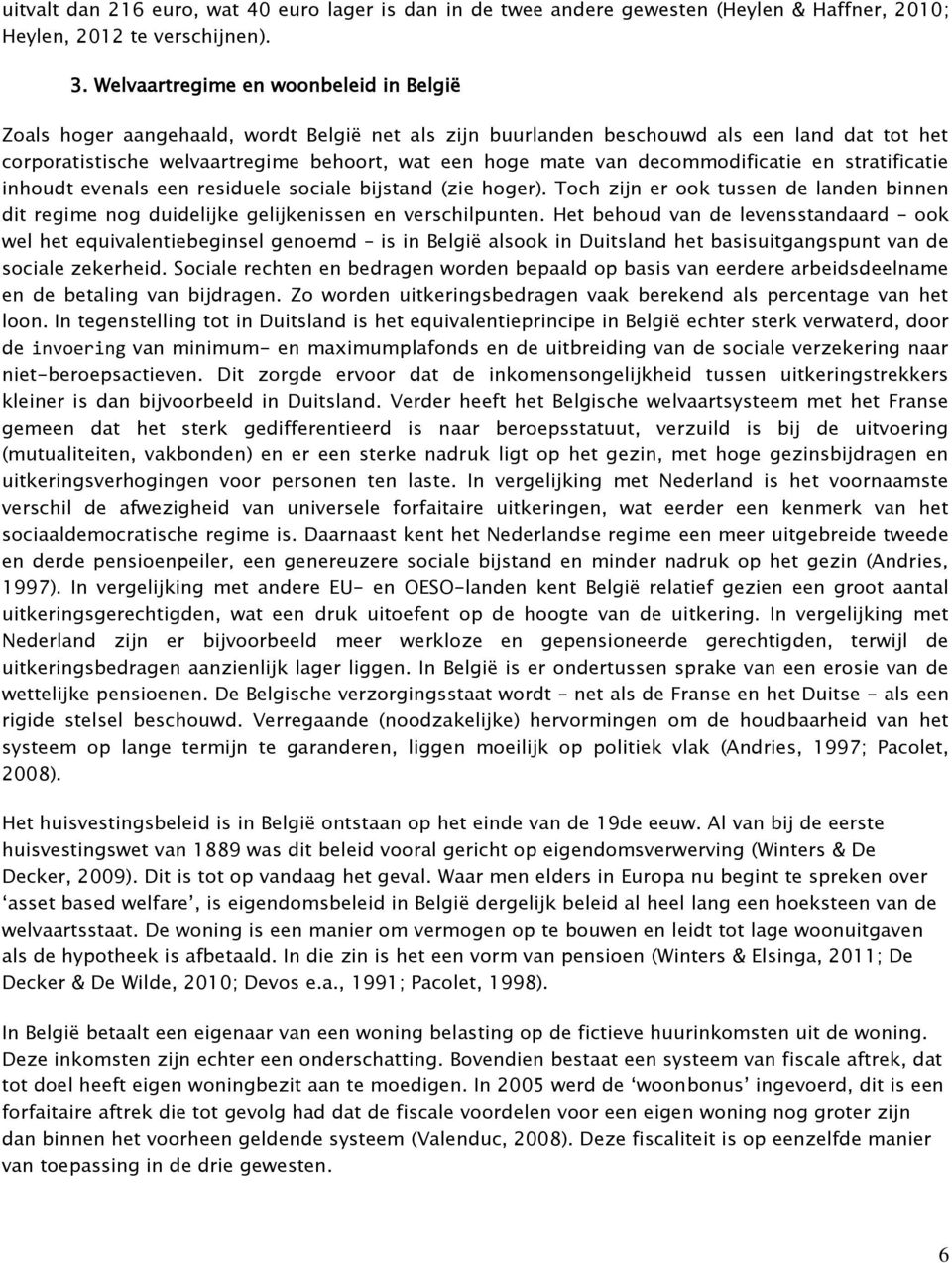 decommodificatie en stratificatie inhoudt evenals een residuele sociale bijstand (zie hoger). Toch zijn er ook tussen de landen binnen dit regime nog duidelijke gelijkenissen en verschilpunten.