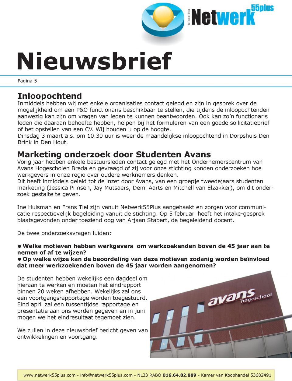 Ook kan zo n functionaris leden die daaraan behoefte hebben, helpen bij het formuleren van een goede sollicitatiebrief of het opstellen van een CV. Wij houden u op de hoogte. Dinsdag 3 maart a.s. om 10.