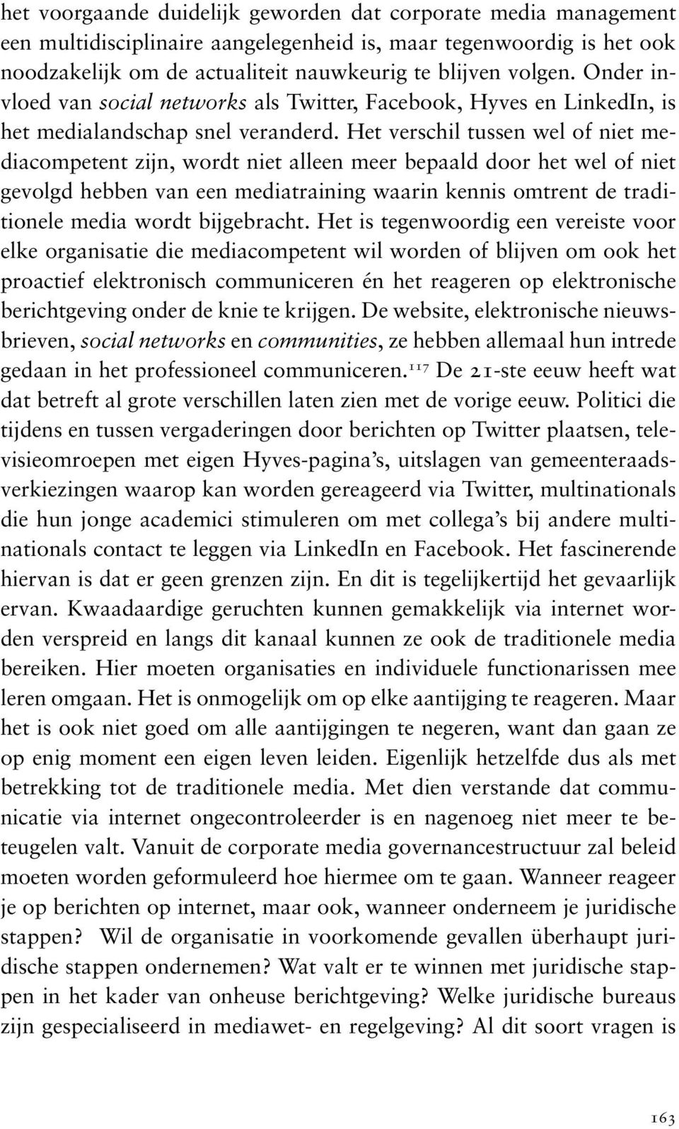 Het verschil tussen wel of niet mediacompetent zijn, wordt niet alleen meer bepaald door het wel of niet gevolgd hebben van een mediatraining waarin kennis omtrent de traditionele media wordt