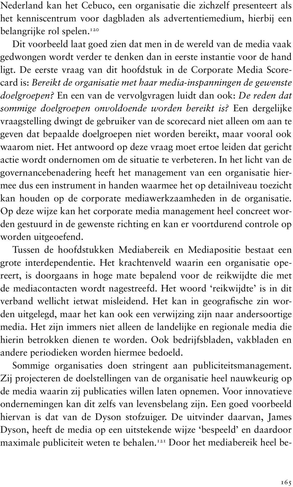 De eerste vraag van dit hoofdstuk in de Corporate Media Scorecard is: Bereikt de organisatie met haar media-inspanningen de gewenste doelgroepen?