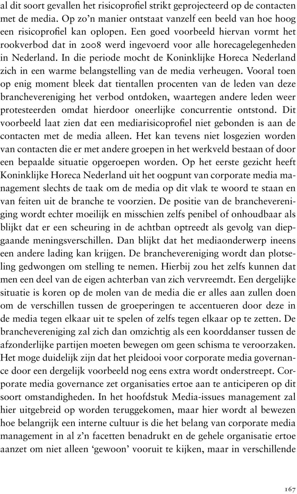 In die periode mocht de Koninklijke Horeca Nederland zich in een warme belangstelling van de media verheugen.