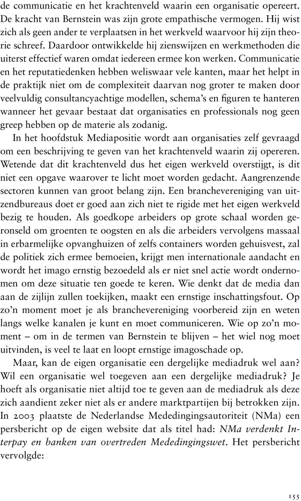 Daardoor ontwikkelde hij zienswijzen en werkmethoden die uiterst effectief waren omdat iedereen ermee kon werken.