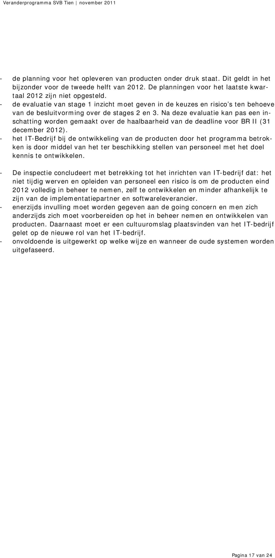 Na deze evaluatie kan pas een inschatting worden gemaakt over de haalbaarheid van de deadline voor BR II (31 december 2012).