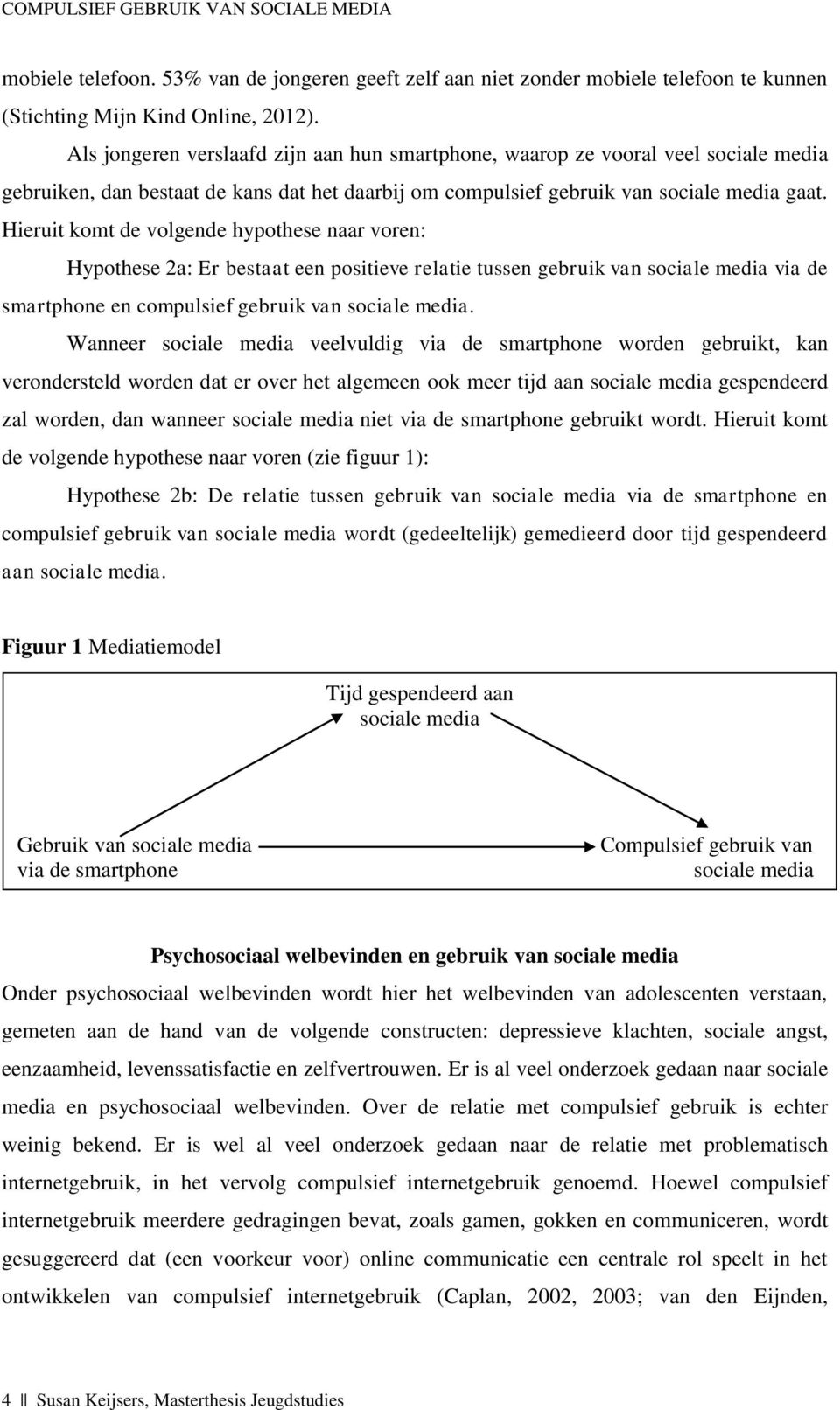 Hieruit komt de volgende hypothese naar voren: Hypothese 2a: Er bestaat een positieve relatie tussen gebruik van sociale media via de smartphone en compulsief gebruik van sociale media.