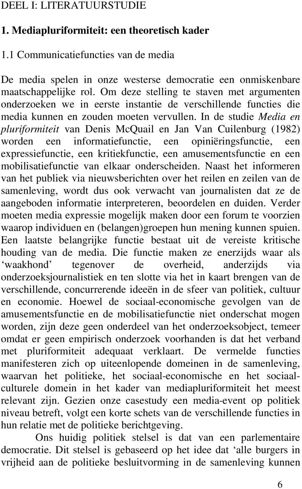 In de studie Media en pluriformiteit van Denis McQuail en Jan Van Cuilenburg (1982) worden een informatiefunctie, een opiniëringsfunctie, een expressiefunctie, een kritiekfunctie, een