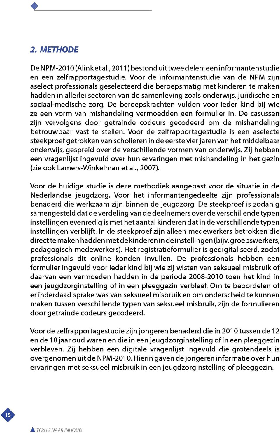 sociaal-medische zorg. De beroepskrachten vulden voor ieder kind bij wie ze een vorm van mishandeling vermoedden een formulier in.