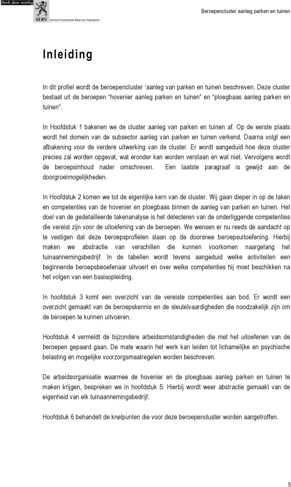 Daarna volgt een afbakening voor de verdere uitwerking van de cluster. Er wordt aangeduid hoe deze cluster precies zal worden opgevat, wat eronder kan worden verstaan en wat niet.