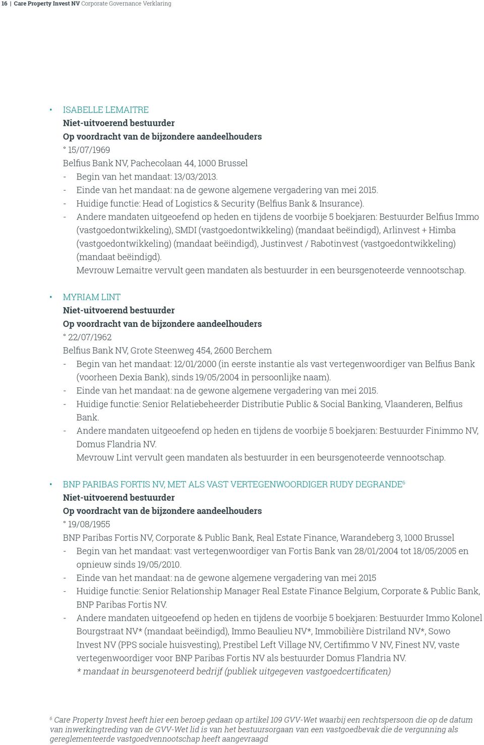 - Andere mandaten uitgeoefend op heden en tijdens de voorbije 5 boekjaren: Bestuurder Belfius Immo (vastgoedontwikkeling), SMDI (vastgoedontwikkeling) (mandaat beëindigd), Arlinvest + Himba