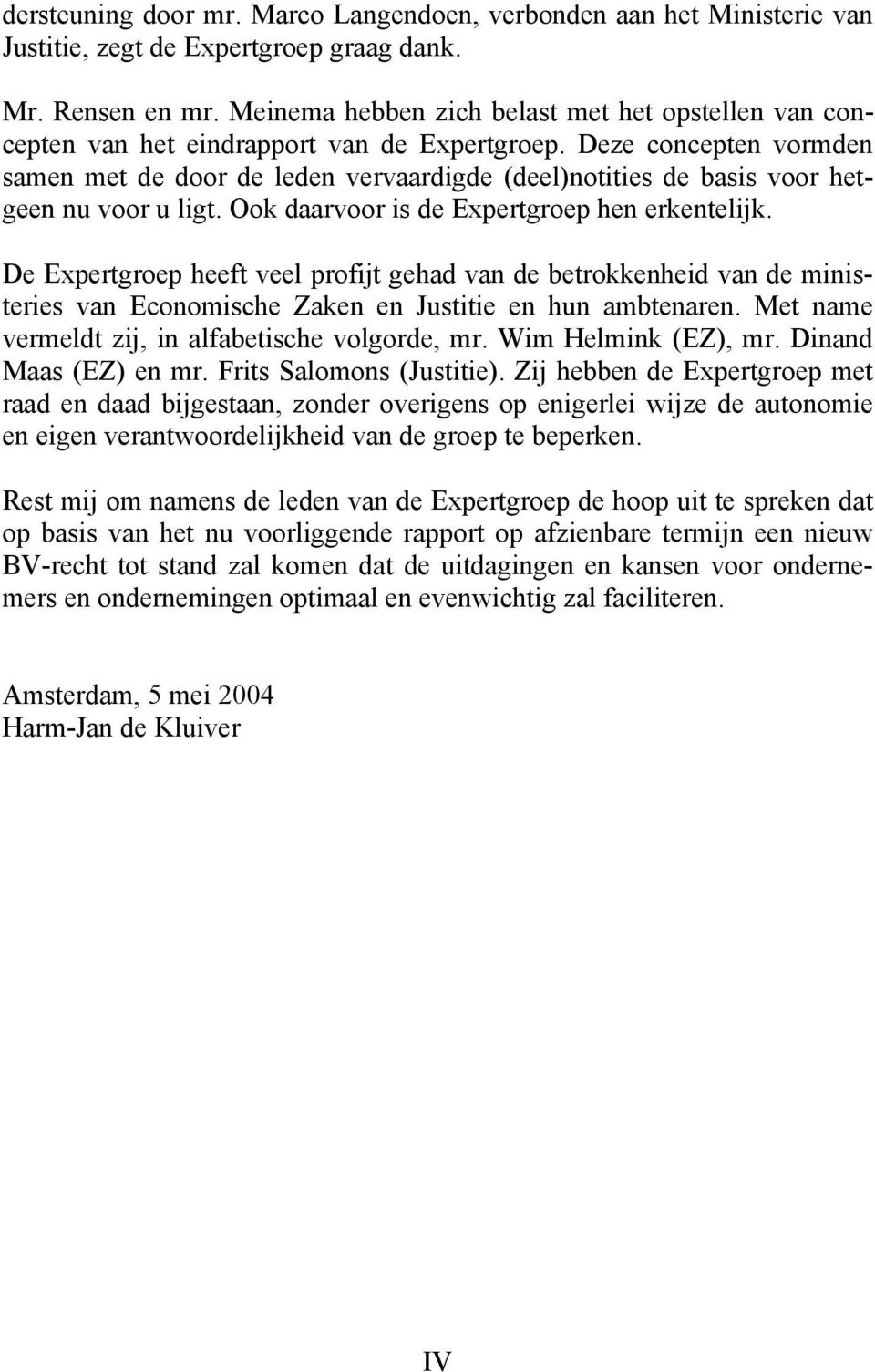 Deze concepten vormden samen met de door de leden vervaardigde (deel)notities de basis voor hetgeen nu voor u ligt. Ook daarvoor is de Expertgroep hen erkentelijk.