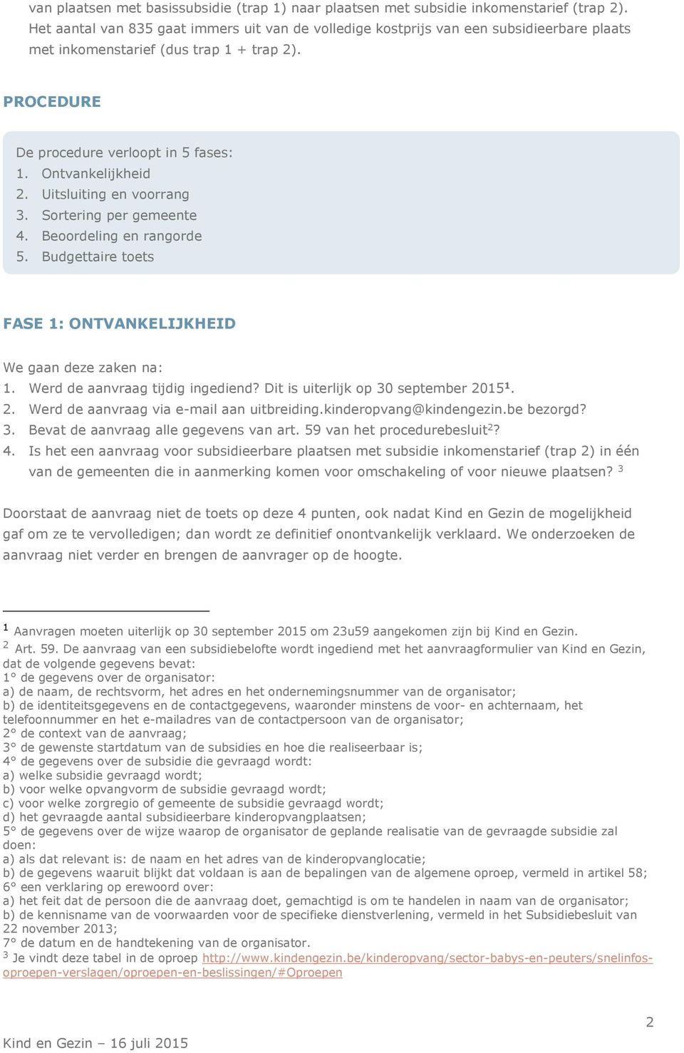 Uitsluiting en voorrang 3. Sortering per gemeente 4. Beoordeling en rangorde 5. Budgettaire toets FASE 1: ONTVANKELIJKHEID We gaan deze zaken na: 1. Werd de aanvraag tijdig ingediend?