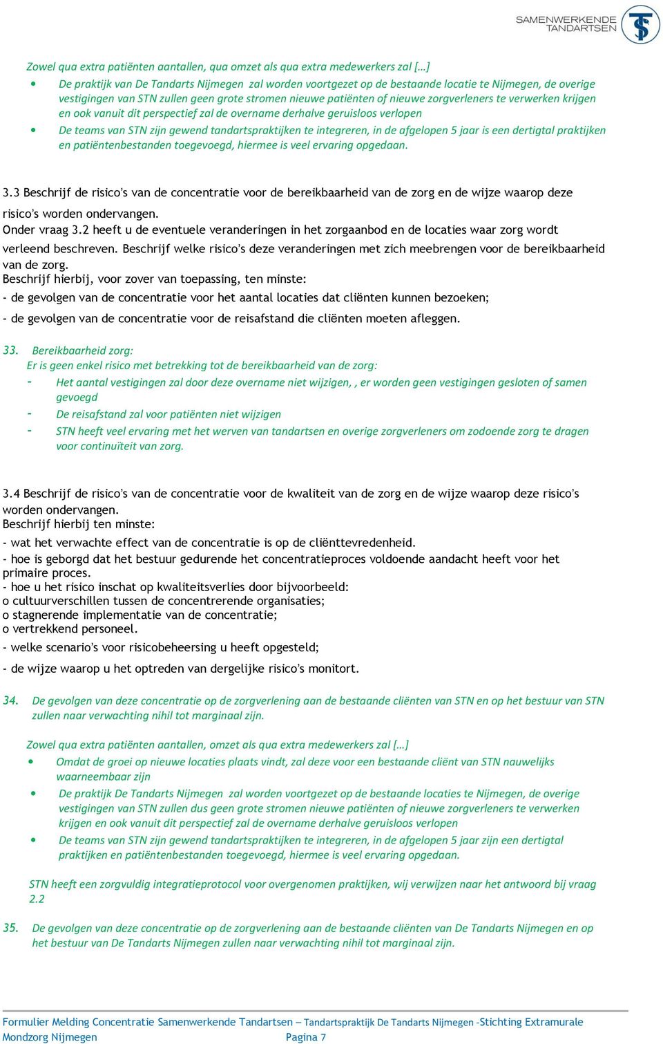 tandartspraktijken te integreren, in de afgelopen 5 jaar is een dertigtal praktijken en patiëntenbestanden toegevoegd, hiermee is veel ervaring opgedaan. 3.