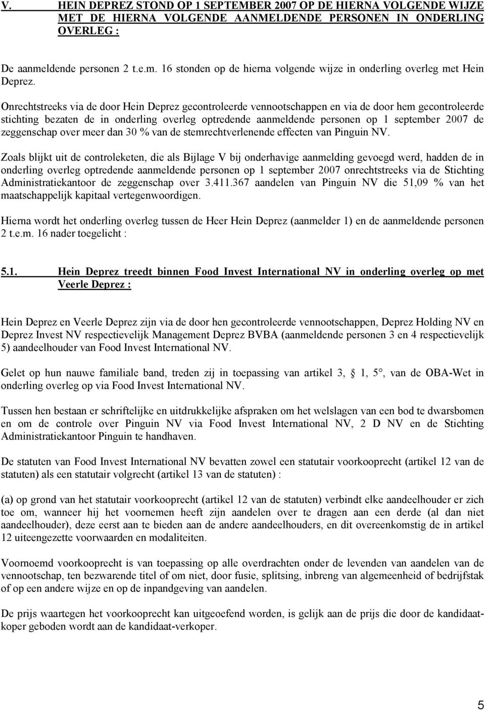 Onrechtstreeks via de door Hein Deprez gecontroleerde vennootschappen en via de door hem gecontroleerde stichting bezaten de in onderling overleg optredende aanmeldende personen op 1 september 2007