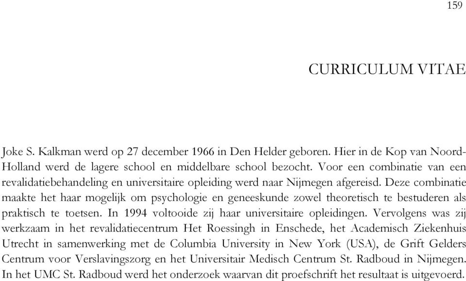 Deze combinatie maakte het haar mogelijk om psychologie en geneeskunde zowel theoretisch te bestuderen als praktisch te toetsen. In 1994 voltooide zij haar universitaire opleidingen.