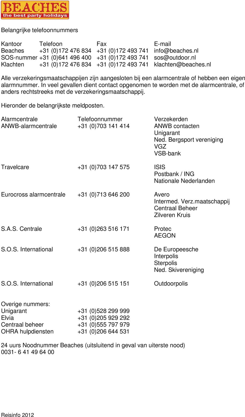 In veel gevallen dient contact opgenomen te worden met de alarmcentrale, of anders rechtstreeks met de verzekeringsmaatschappij. Hieronder de belangrijkste meldposten.