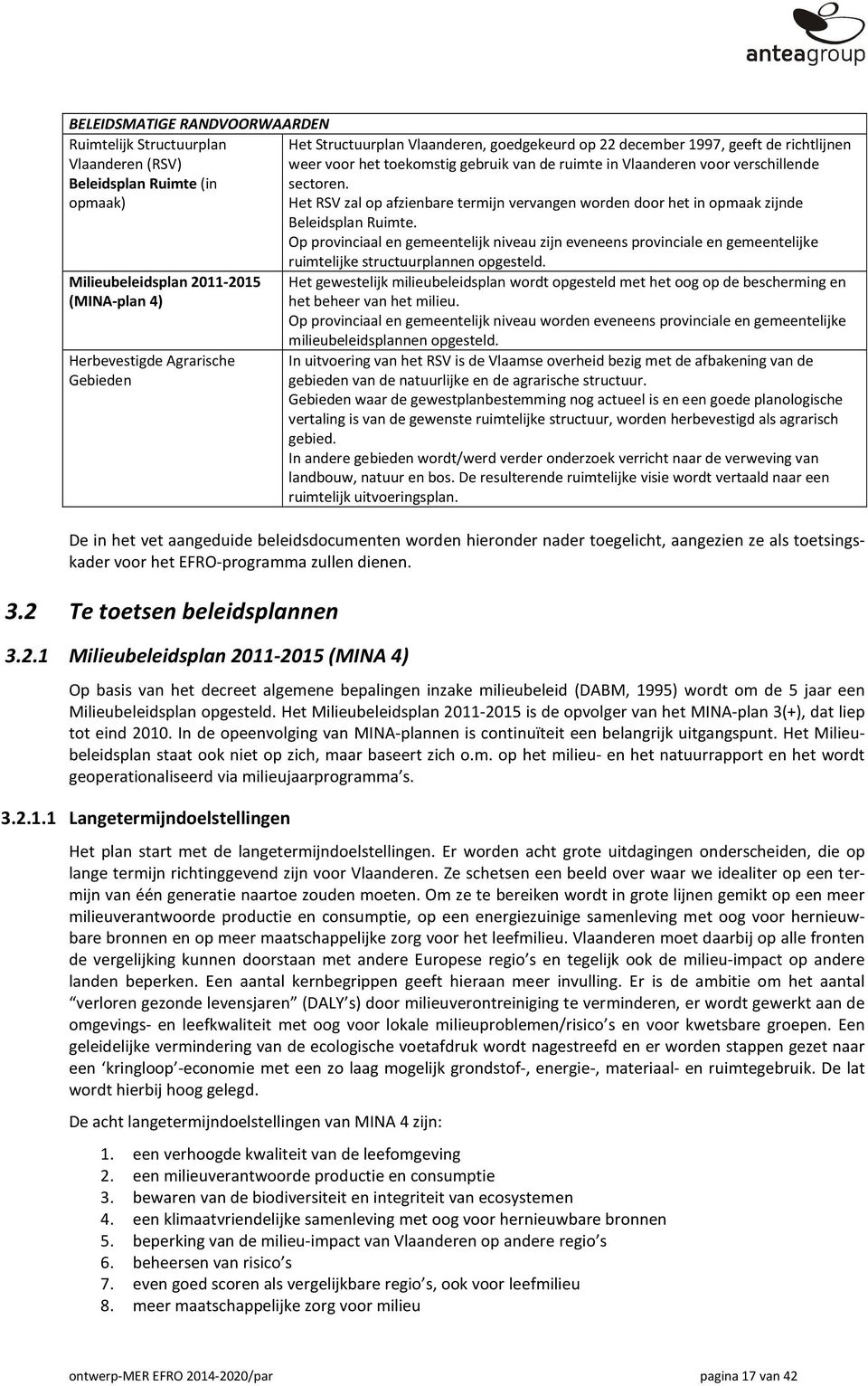 Op prvinciaal en gemeentelijk niveau zijn eveneens prvinciale en gemeentelijke ruimtelijke structuurplannen pgesteld.