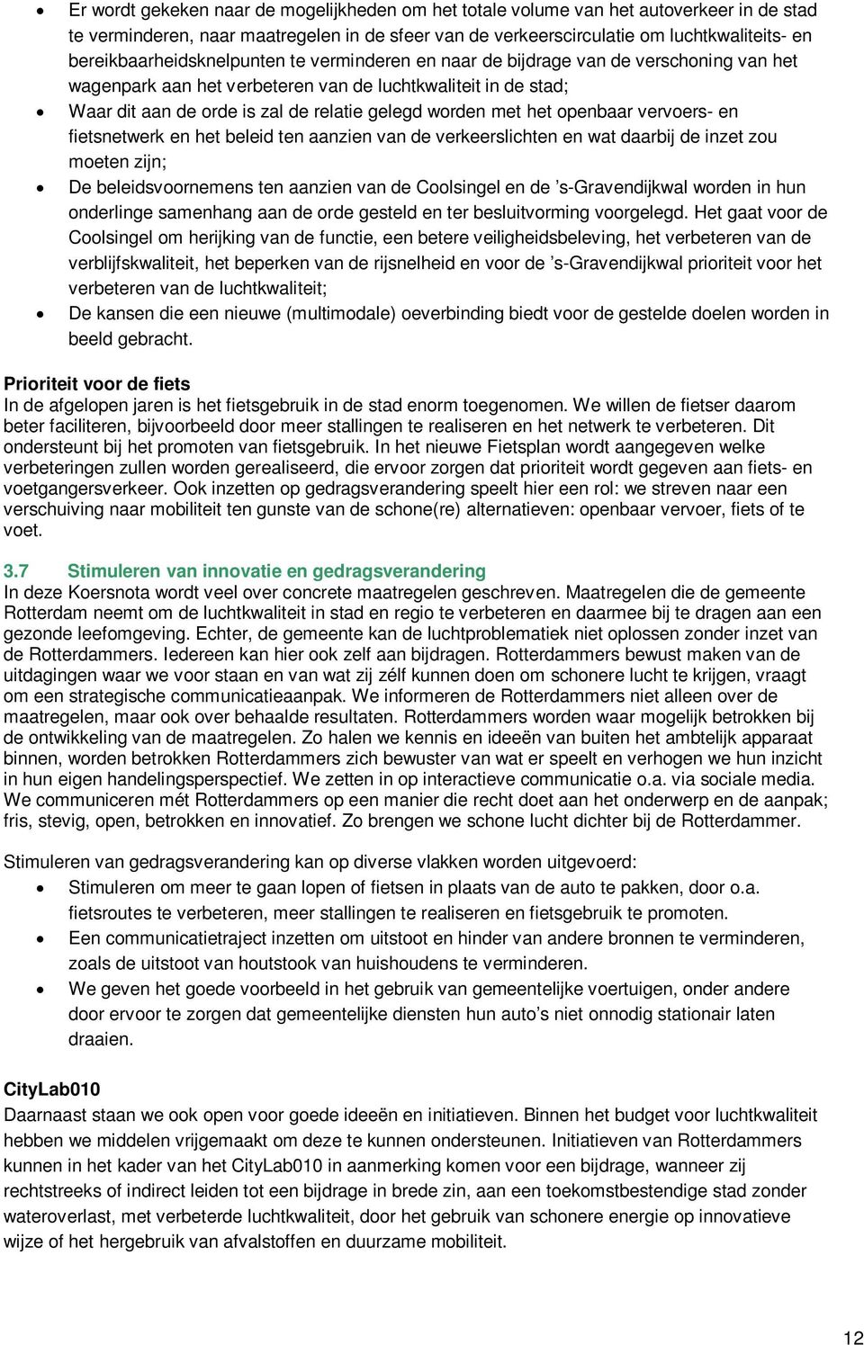 worden met het openbaar vervoers- en fietsnetwerk en het beleid ten aanzien van de verkeerslichten en wat daarbij de inzet zou moeten zijn; De beleidsvoornemens ten aanzien van de Coolsingel en de