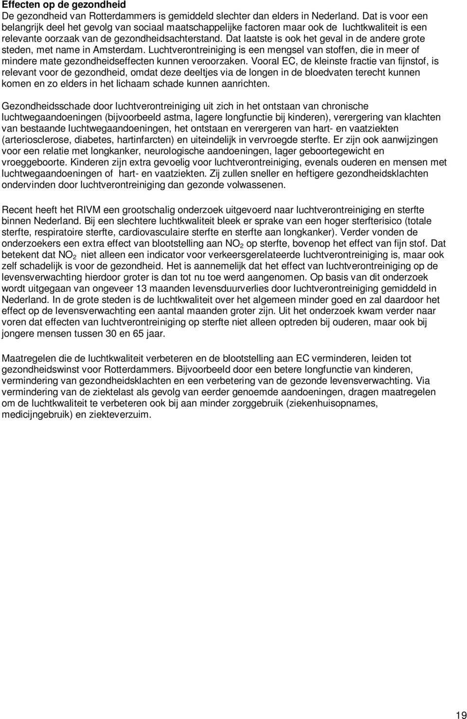 Dat laatste is ook het geval in de andere grote steden, met name in Amsterdam. Luchtverontreiniging is een mengsel van stoffen, die in meer of mindere mate gezondheidseffecten kunnen veroorzaken.