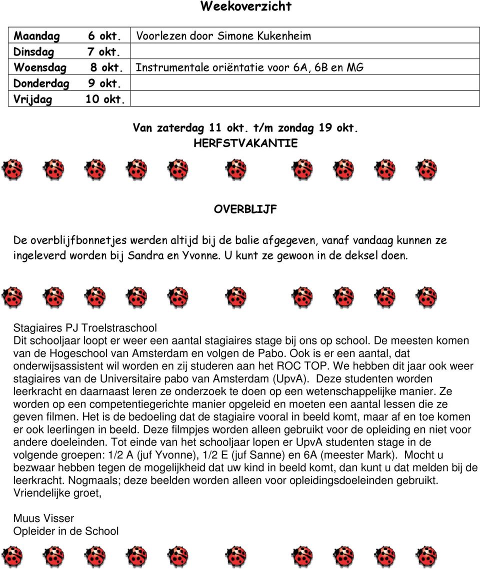 U kunt ze gewoon in de deksel doen. Stagiaires PJ Troelstraschool Dit schooljaar loopt er weer een aantal stagiaires stage bij ons op school.