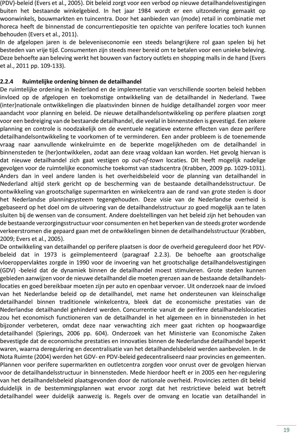 Door het aanbieden van (mode) retail in combinatie met horeca heeft de binnenstad de concurrentiepositie ten opzichte van perifere locaties toch kunnen behouden (Evers et al., 2011).