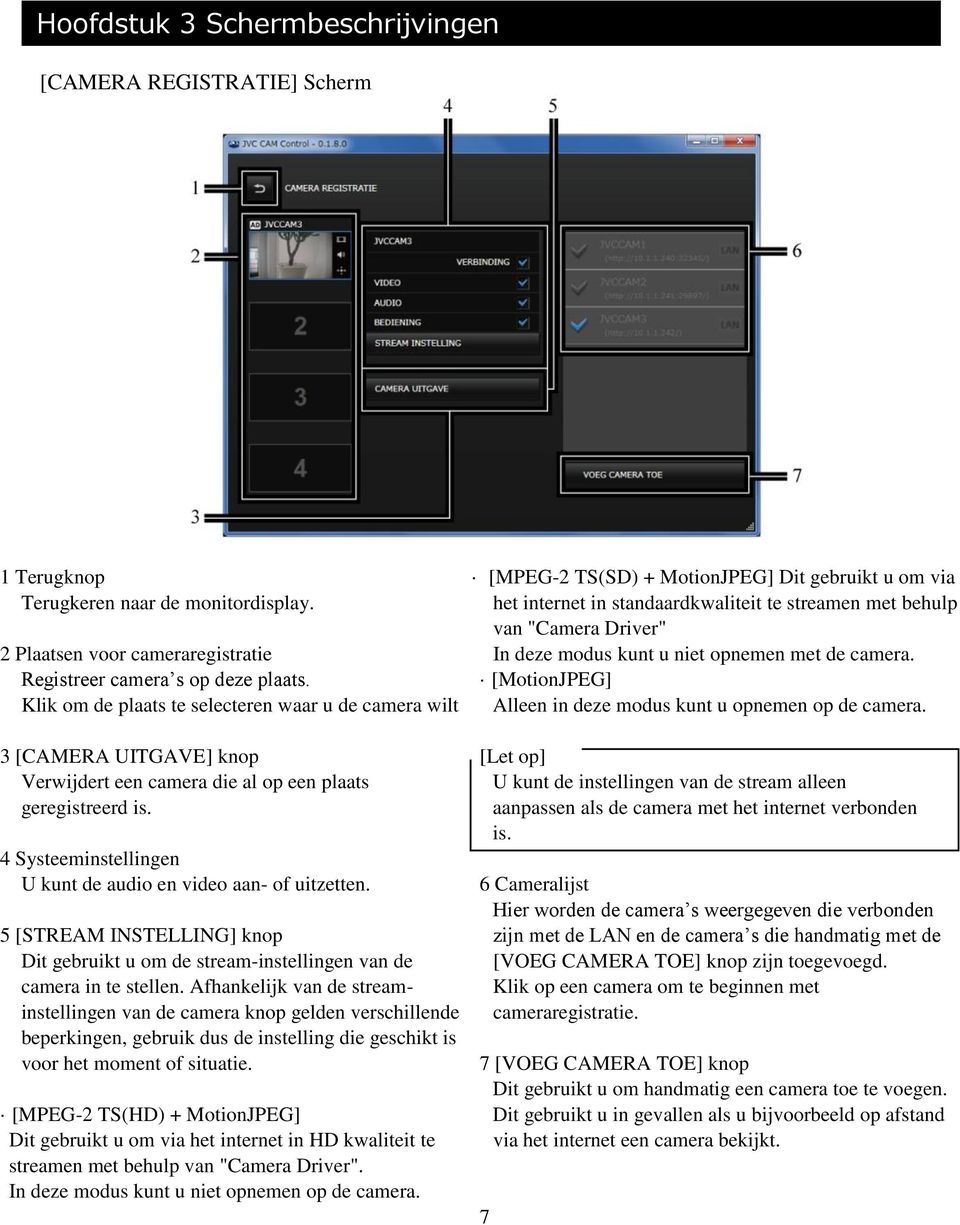 4 Systeeminstellingen U kunt de audio en video aan- of uitzetten. 5 [STREAM INSTELLING] knop Dit gebruikt u om de stream-instellingen van de camera in te stellen.