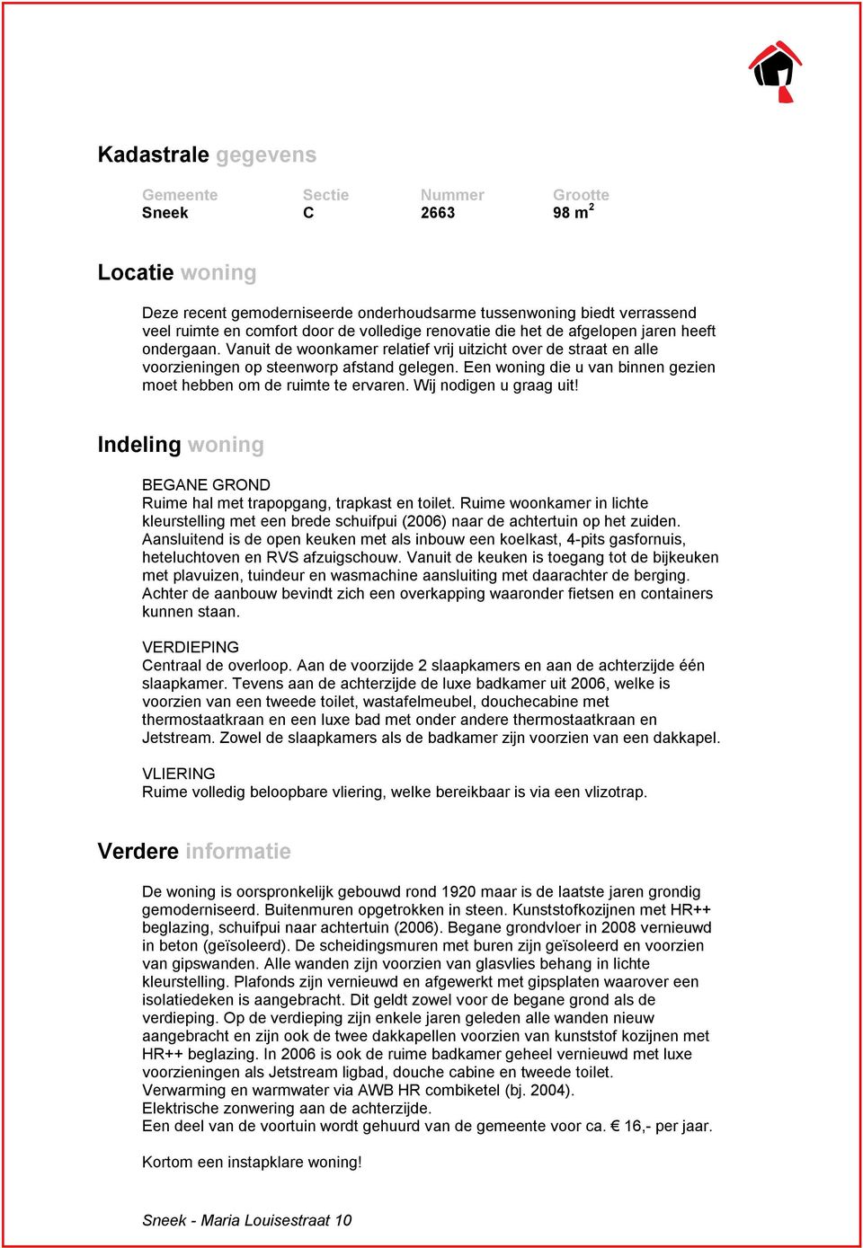 Een woning die u van binnen gezien moet hebben om de ruimte te ervaren. Wij nodigen u graag uit! Indeling woning BEGANE GROND Ruime hal met trapopgang, trapkast en toilet.