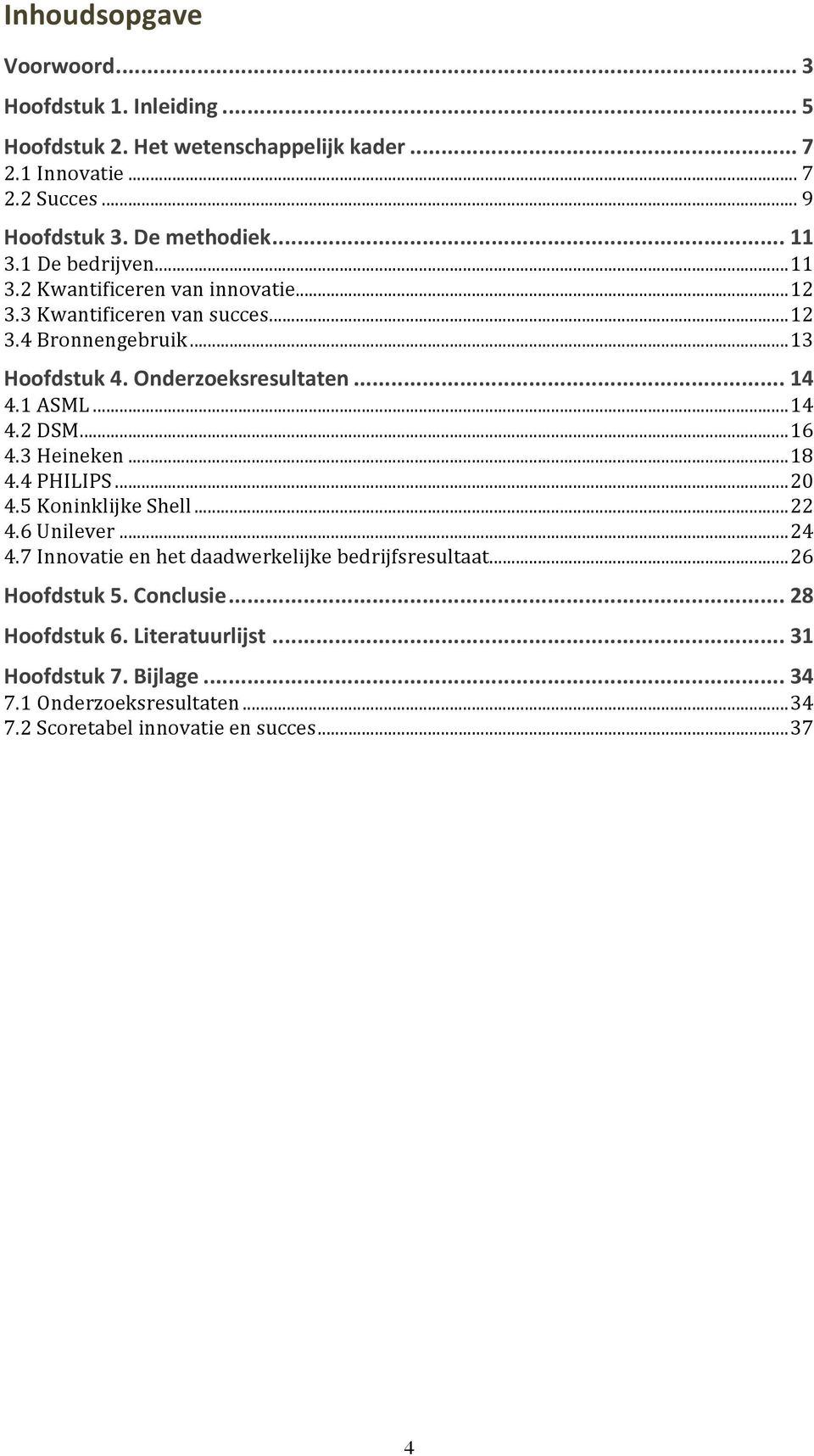 1 ASML...14 4.2 DSM...16 4.3 Heineken...18 4.4 PHILIPS...20 4.5 Koninklijke Shell...22 4.6 Unilever...24 4.7 Innovatie en het daadwerkelijke bedrijfsresultaat.