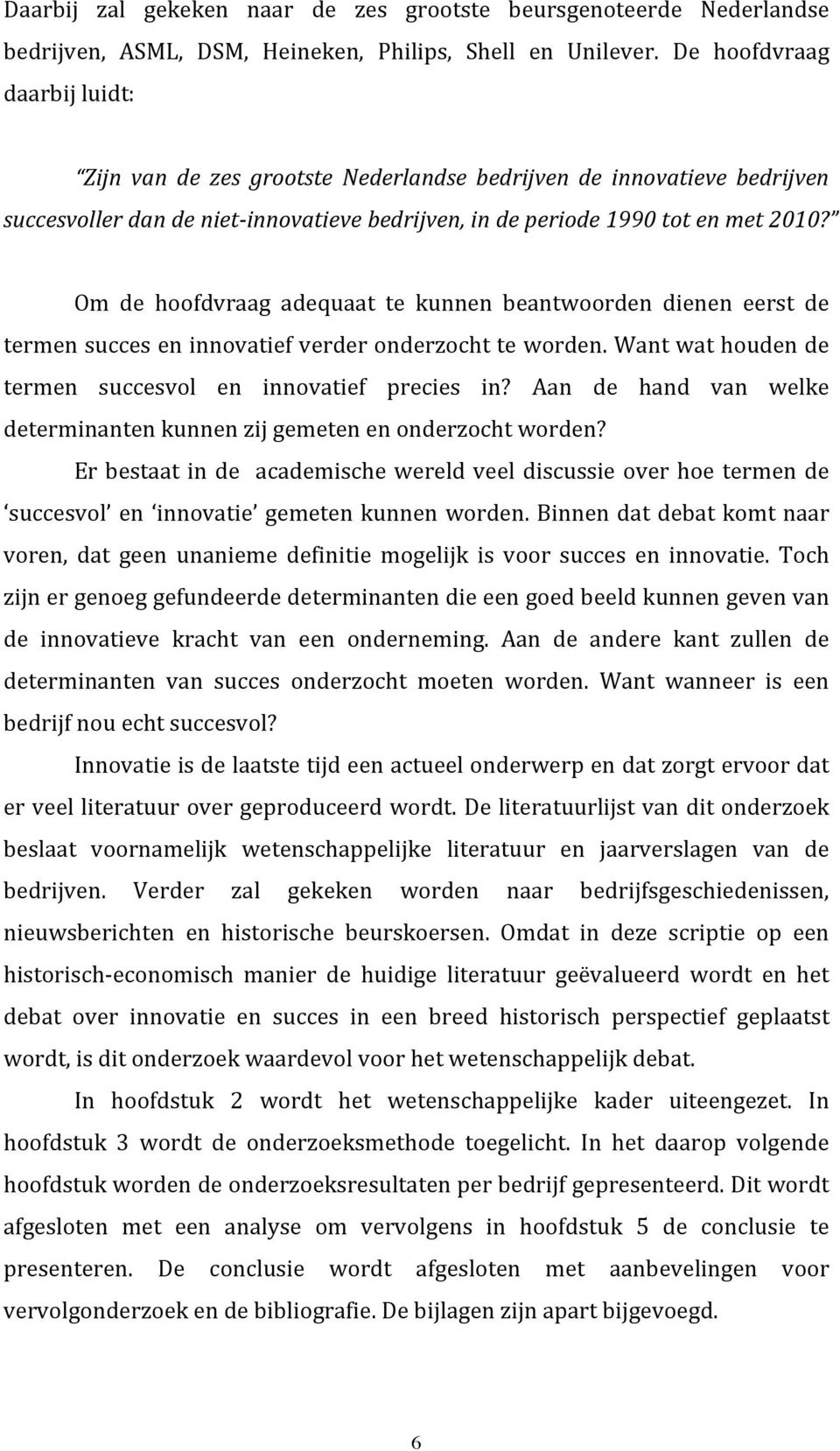 Om de hoofdvraag adequaat te kunnen beantwoorden dienen eerst de termen succes en innovatief verder onderzocht te worden. Want wat houden de termen succesvol en innovatief precies in?