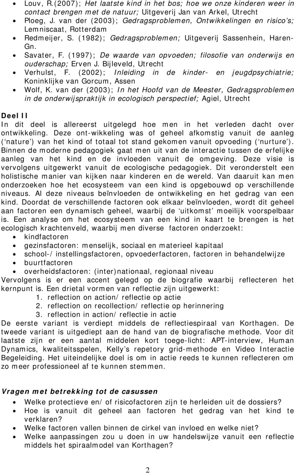 (1997); De waarde van opvoeden; filosofie van onderwijs en ouderschap; Erven J. Bijleveld, Utrecht Verhulst, F.